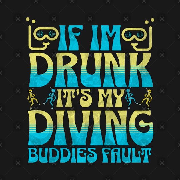 If I Am Drunk It's My Diving Buddies Fault by Oceanutz