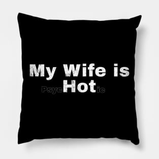 My wife is psychotic ~ my wife is hot psychotic Funny Pillow