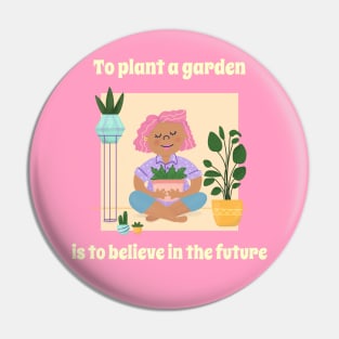 To Plant a Garden is to Believe in the Future - Gardening Quote Pin