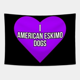 I love American Eskimo Dogs Tapestry