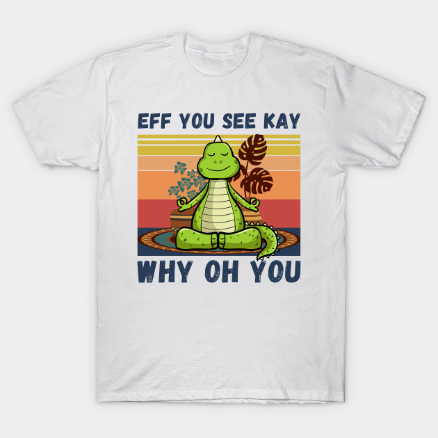 Eff You See Kay Why Oh You, Vintage Dinosaur Yoga Lover - Eff You See Kay Why Oh You Vintage - T-Shirt