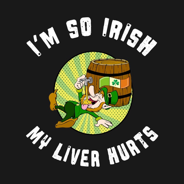 I'm So Irish My Liver Hurts Leprechaun St. Patrick's Day Drinking by Kdeal12