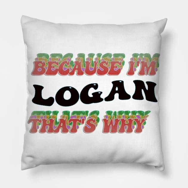 BECAUSE I AM LOGAN - THAT'S WHY Pillow by elSALMA