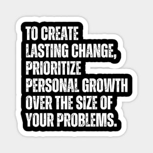 Inspirational and Motivational Quotes for Success - To Create Lasting Change Prioritize Personal Growth Over the Size of Your Problems Magnet