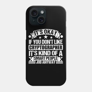 Cryptographer lover It's Okay If You Don't Like Cryptographer It's Kind Of A Smart People job Anyway Phone Case