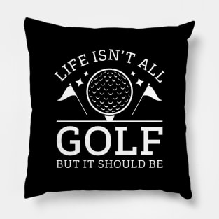 Life Isn’t All Golf But It Should Be Pillow