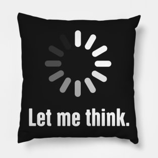 Let Me Think - Funny CS Software Developer Design Pillow