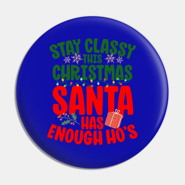 Stay Classy This Christmas Santa Has Enough Ho's Funny Pin by screamingfool