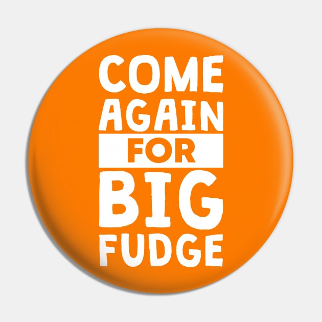 Come Again for Big Fudge Pin by polliadesign