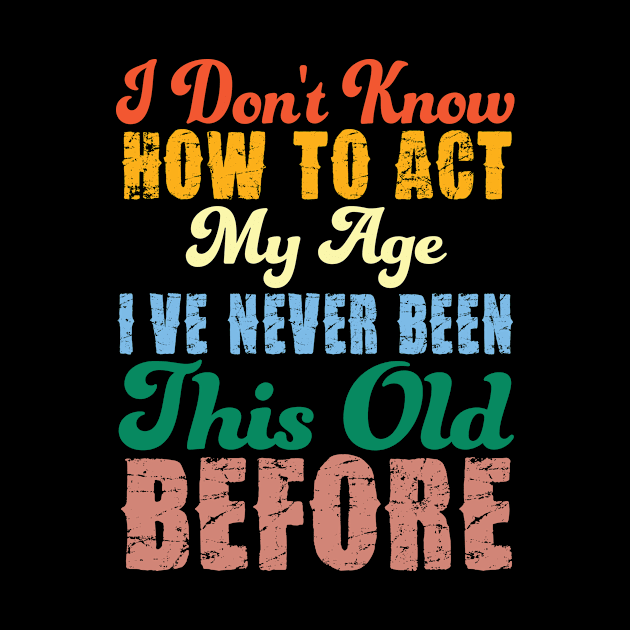 Funny Old People Sayings, I Don't Know How To Act My Age by ToWasShop