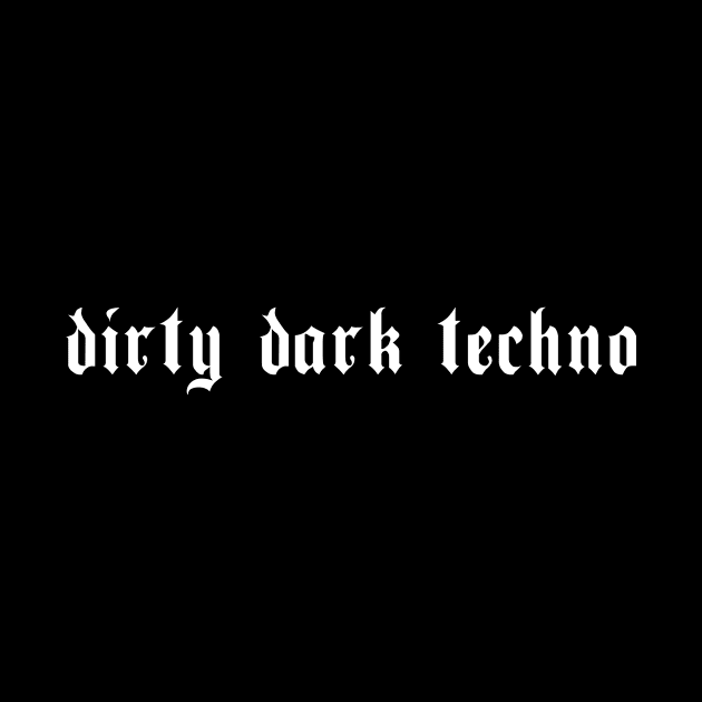 Dirty Dark Techno - Dark Techno Raver Techno Rave by wbdesignz