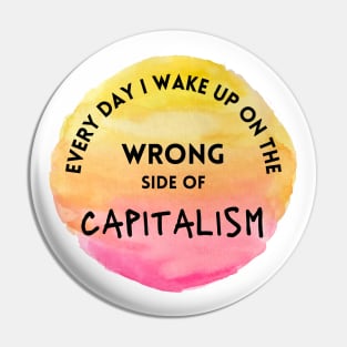 Every Day I Wake Up On The Wrong Side of Capitalism Pin