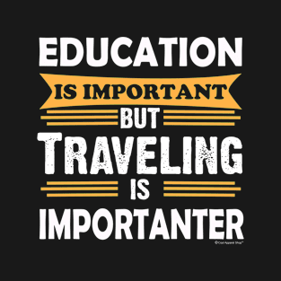 Traveling is Importanter Than Education. Funny T-Shirt