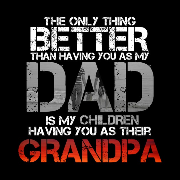 The Only Thing Better Than Having You As My Dad Is Grandpa by issambak