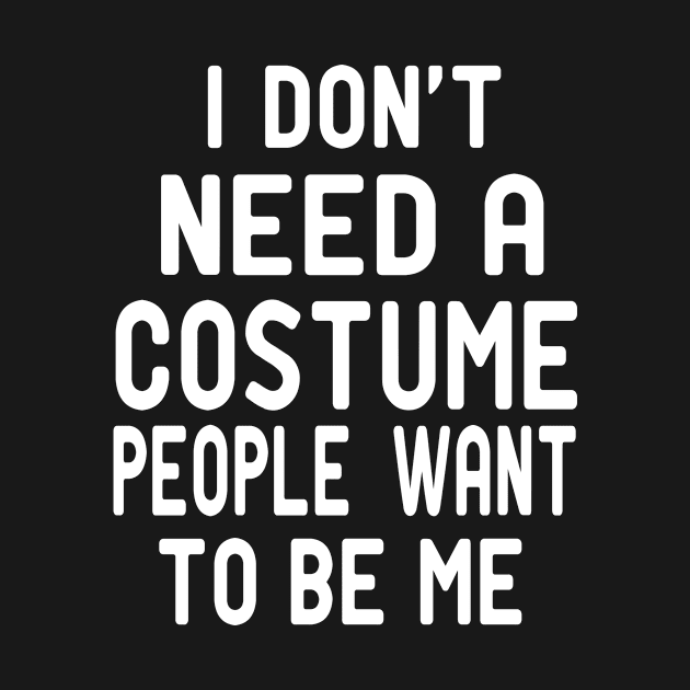 I Dont Need A Costume People Want to Be Me by good day store