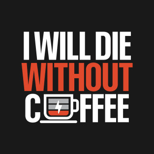 I Will Die Without Coffee T-Shirt