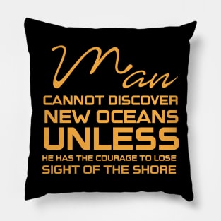 Man cannot discover new oceans Pillow