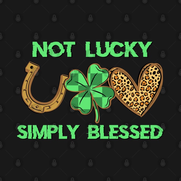 Not Lucky Simply Blessed St Patrick's Day by BadDesignCo