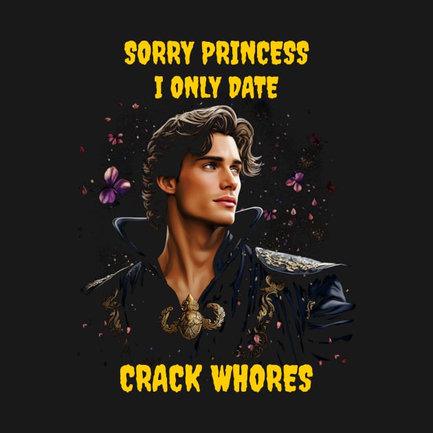 Sorry princess I only date crack whores by Popstarbowser