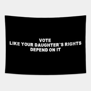 Vote Like Your Daughter's Rights Depend On It Tapestry