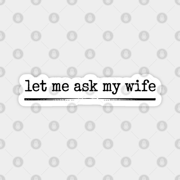 let-me-ask-my-wife-vintage-funny-saying Magnet by JessArty