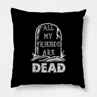 All my friends are DEAD Pillow