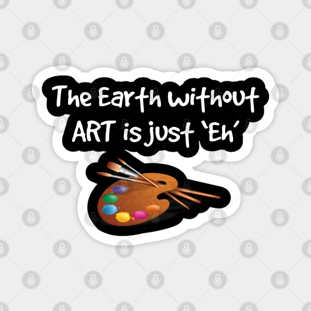 Artist - The Earth Without Art Is Just Eh Magnet by Kudostees