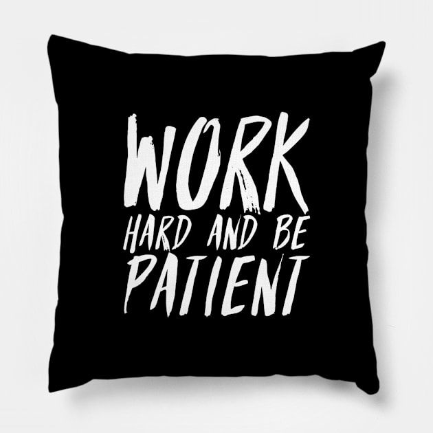 Work Hard And Be Patient (2) - Motivational Quote Pillow by SpHu24