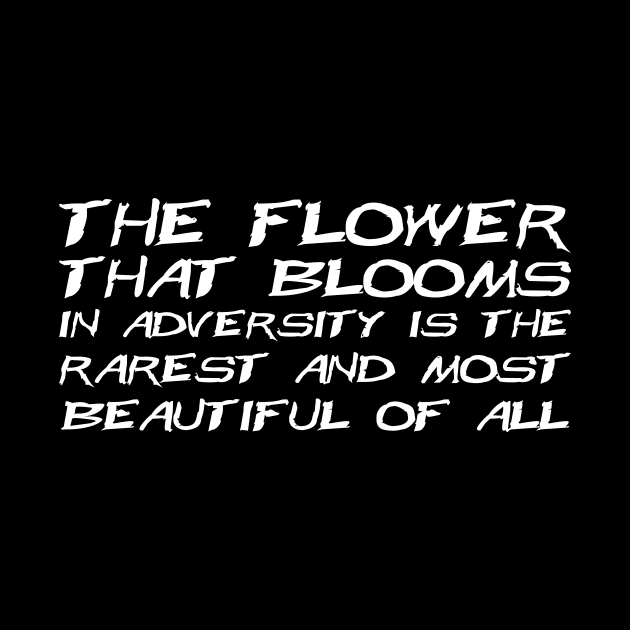 The Flower That Blooms In Adversity Is The Rarest And Most Beautiful Of All white by QuotesInMerchandise