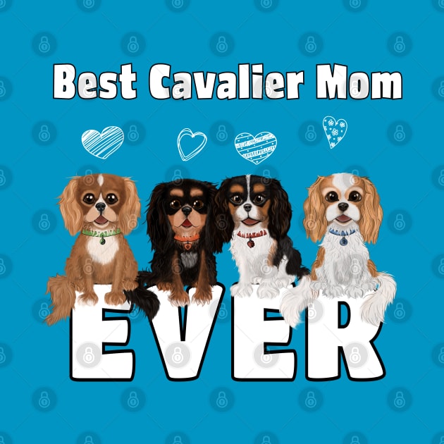 Best Cavalier King Charles Spaniels Mom Ever! by Cavalier Gifts