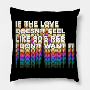 If the love doesn't feel like 90's R&B I don't want it - Original Typographic Design Pillow