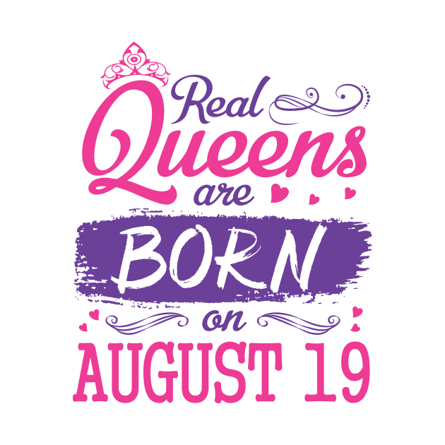 Real Queens Are Born On August 19 Happy Birthday To Me You Nana Mom Aunt Sister Wife Daughter Niece by bakhanh123