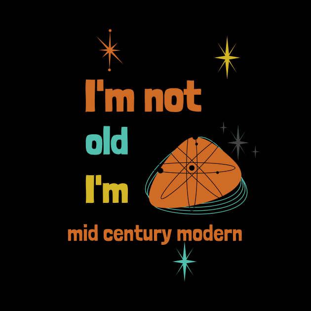 I'm not old, I'm mid century modern by Designs by Eliane