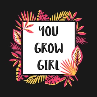 You grow girl T-Shirt