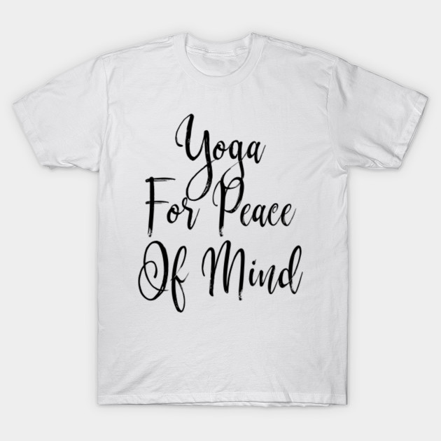 Yoga For Peace Of Mind Funny Yoga For Peace Of Gift Funny Apparelift Funny Yoga Gift T Shirt Teepublic