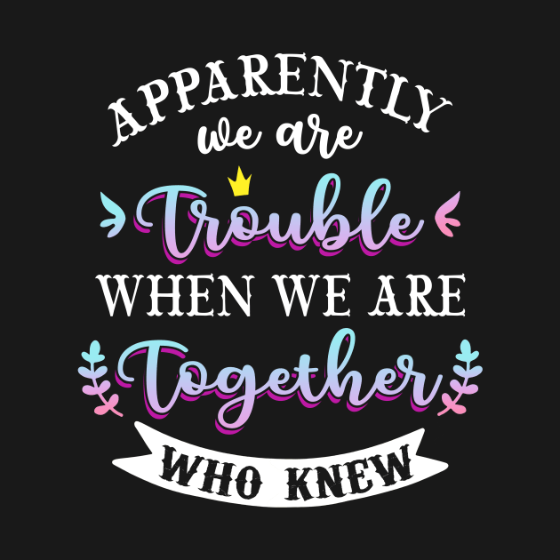 apparently we are trouble when we are together who knew Tee Tank Top by Kaileymahoney