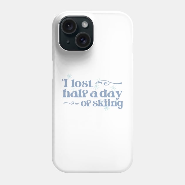 "I lost half a day of skiing" in cool winter colors and elegant font - for when people ski into you and sue you Phone Case by PlanetSnark