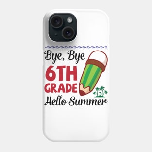 Bye Bye 6th Grade Hello Summer Happy Class Of School Senior Phone Case