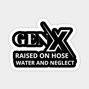 GEN X raised on hose water and neglect Magnet