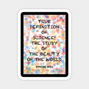 SIMONE WEIL quote .6 - TRUE DEFINITION OF SCIENCE:THE STUDY OF THE BEAUTY OF THE WORLD Magnet