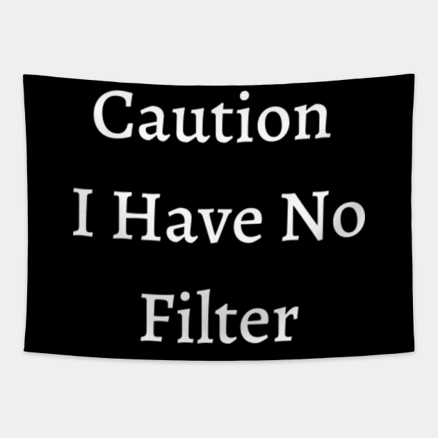 caution i have no filter