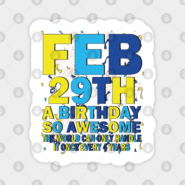 Feb 29th A Birthday So Awesome The World Can Only Handle It Once Every 4 Years Magnet by mdr design