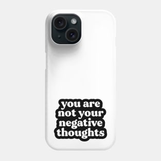You Are Not Your Negative Thoughts Phone Case
