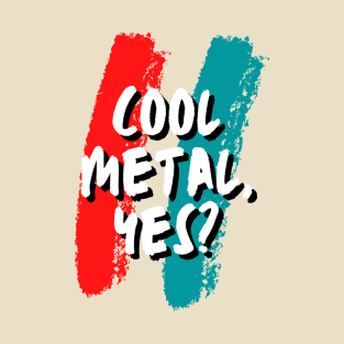 Cool Metal, Yes? T-Shirt