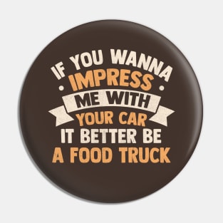 If you wanna impress me with your car it better be a food truck Pin