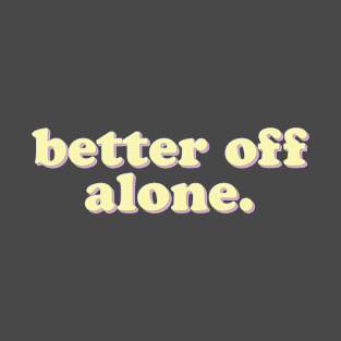 Better off alone T-Shirt