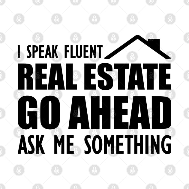 Real Estate - I speak fluent real estate go ahead ask me something by KC Happy Shop
