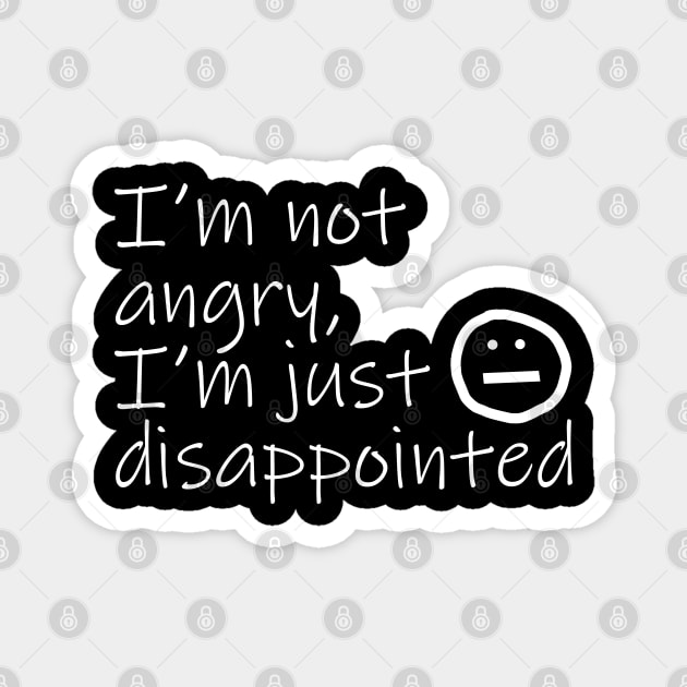 Not Angry Just Disappointed White Text Quote Typography Magnet by ellenhenryart