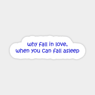 Why fall in love, when you can fall asleep funny quote aesthetic Magnet