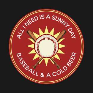 All I Need is Sunny Day, Baseball & a Cold Beer T-Shirt
